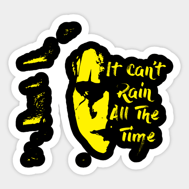 it cant rain all the time Sticker by horrorshirt